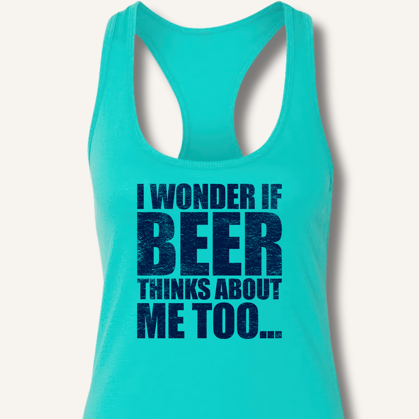 Wonder If Beer Thinks About Me Too Racerback Tank