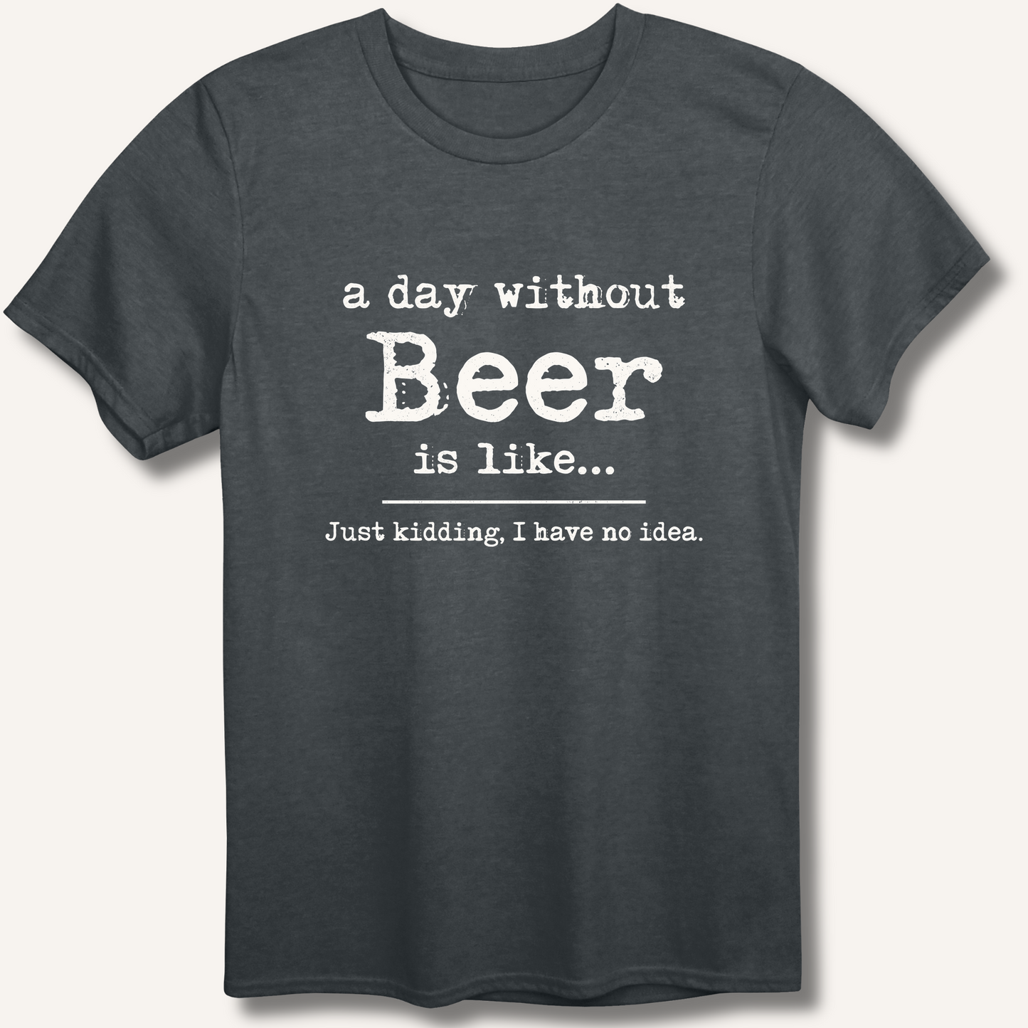 A Day Without Beer T-Shirt – Dark Heather