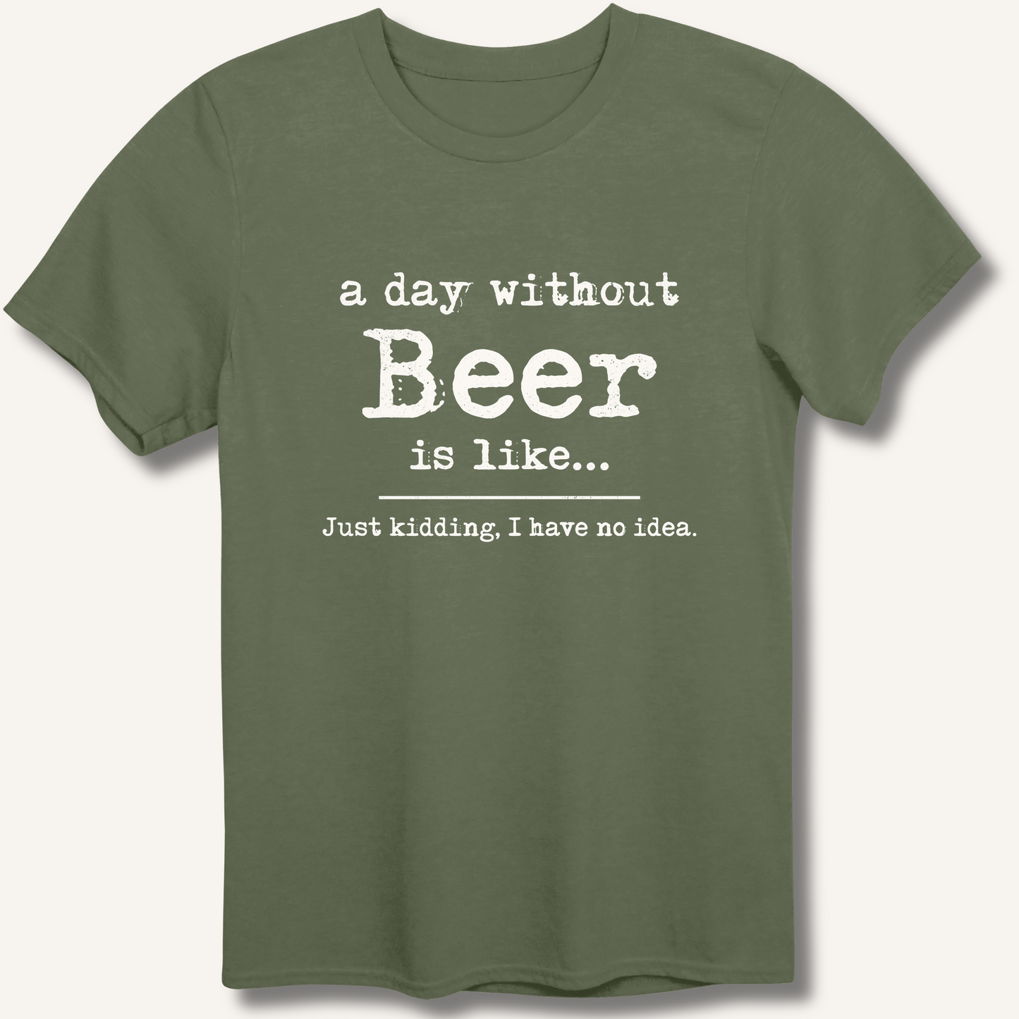 A Day Without Beer T-Shirt – Military Green