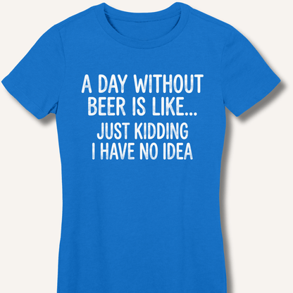 A Day Without Beer Is Like... Fitted T-Shirt - Sip & Shirt