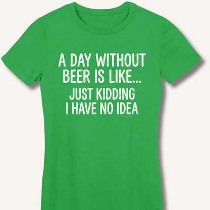 A Day Without Beer Is Like... Fitted T-Shirt - Sip & Shirt
