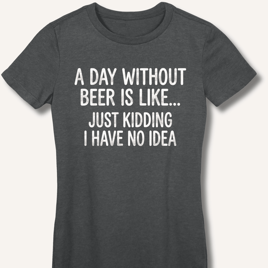 A Day Without Beer Is Like... Fitted T-Shirt - Sip & Shirt