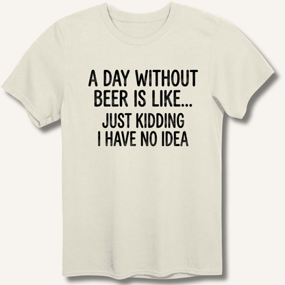 A Day Without Beer Is Like... T-Shirt - Sip & Shirt