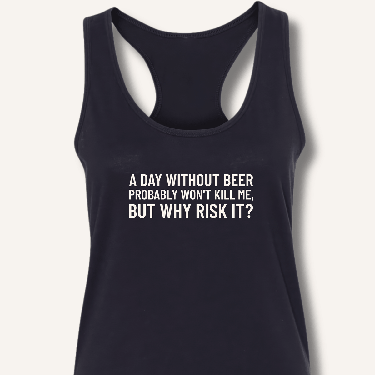 A Day Without Beer Probably Won't Kill Me Racerback Tank - Sip & Shirt