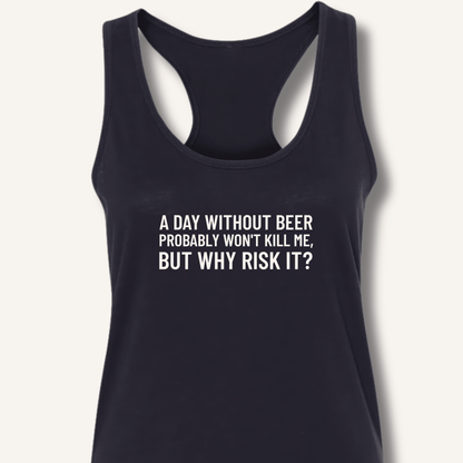 A Day Without Beer Probably Won't Kill Me Racerback Tank - Sip & Shirt