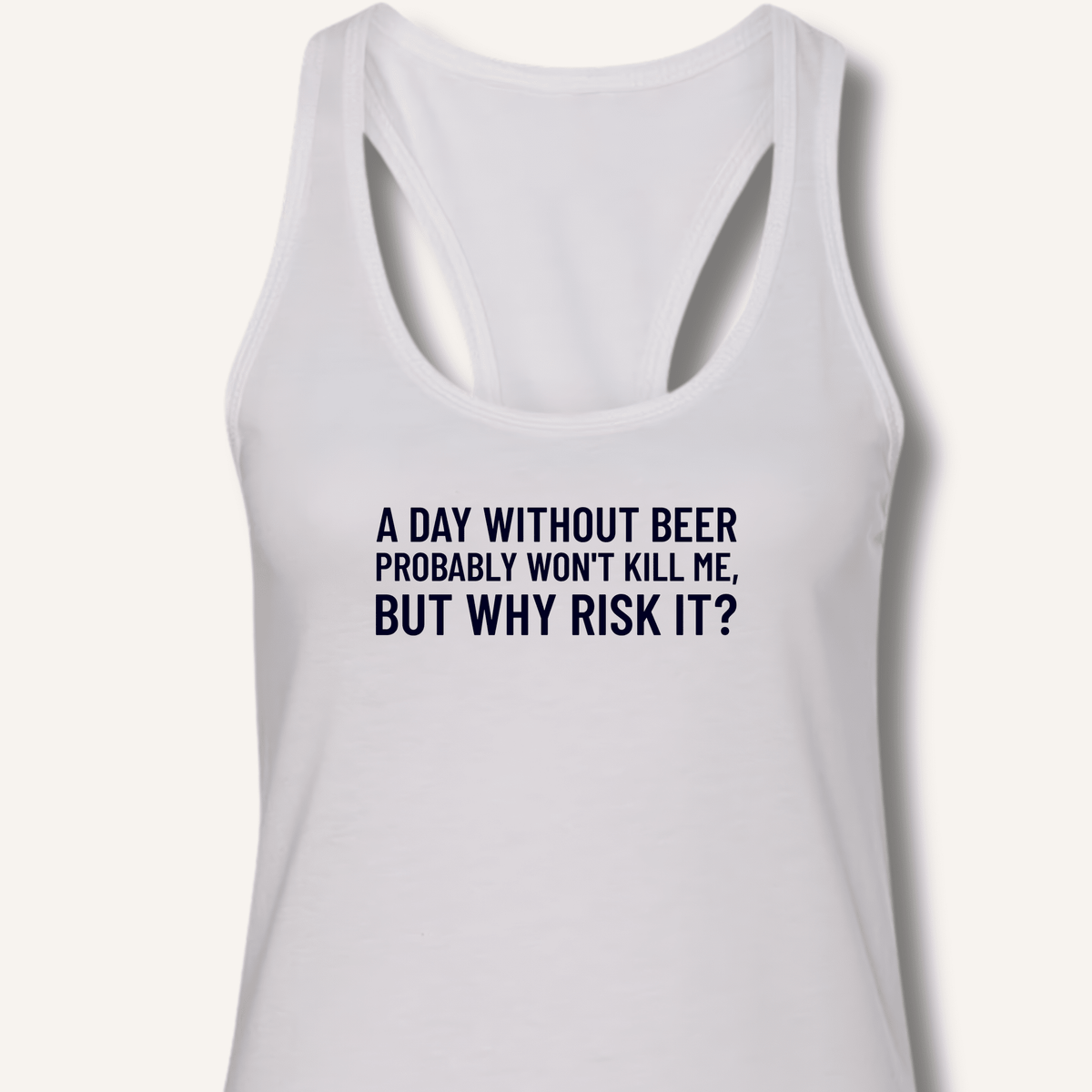 A Day Without Beer Probably Won't Kill Me Racerback Tank - Sip & Shirt
