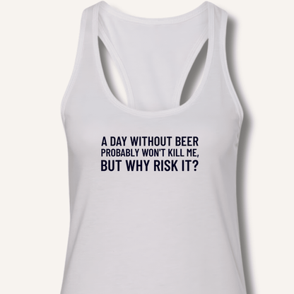 A Day Without Beer Probably Won't Kill Me Racerback Tank - Sip & Shirt