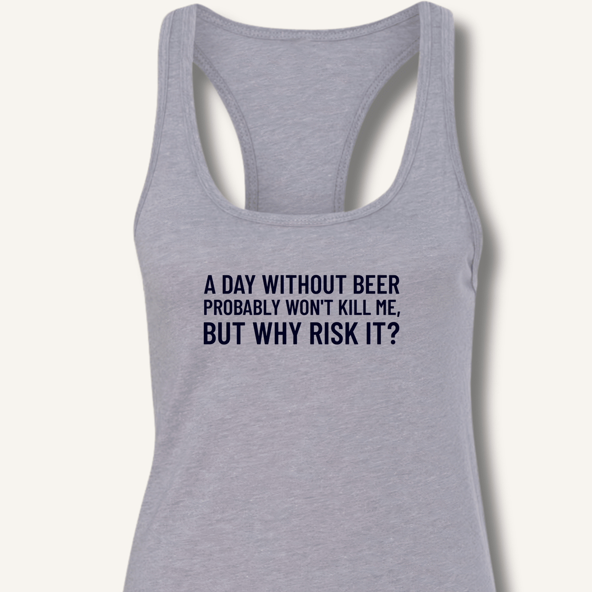 A Day Without Beer Probably Won't Kill Me Racerback Tank - Sip & Shirt