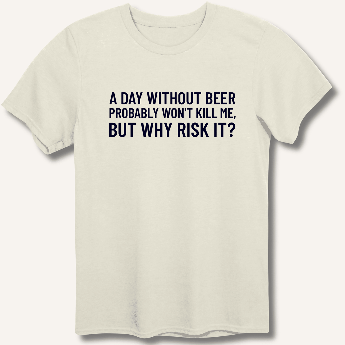 A Day Without Beer Probably Won't Kill Me T-Shirt - Sip & Shirt