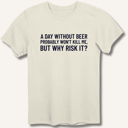 A Day Without Beer Probably Won't Kill Me T-Shirt - Sip & Shirt