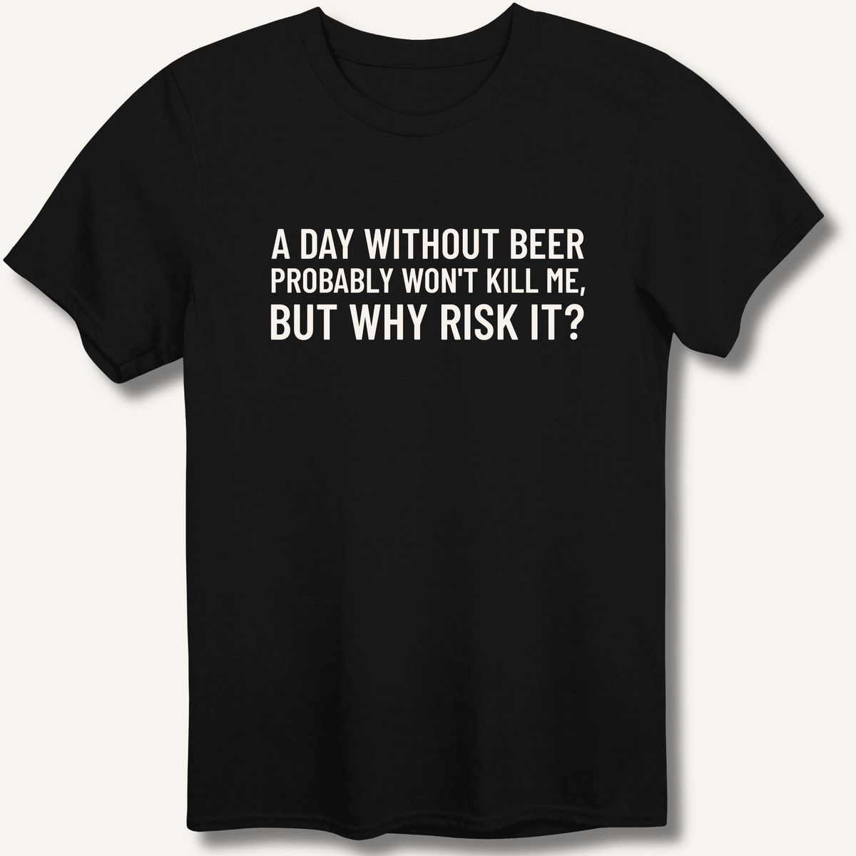 A Day Without Beer Probably Won't Kill Me T-Shirt - Sip & Shirt