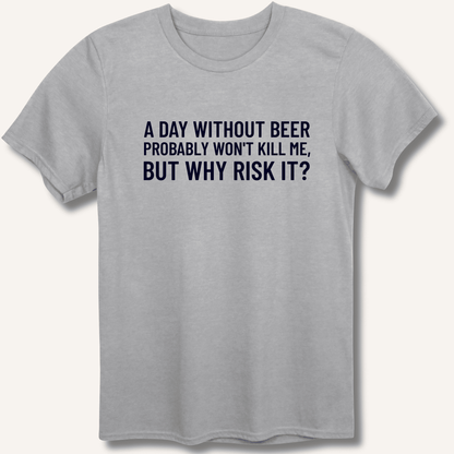 A Day Without Beer Probably Won't Kill Me T-Shirt - Sip & Shirt