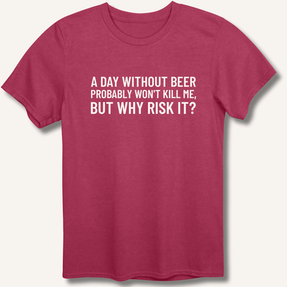 A Day Without Beer Probably Won't Kill Me T-Shirt - Sip & Shirt