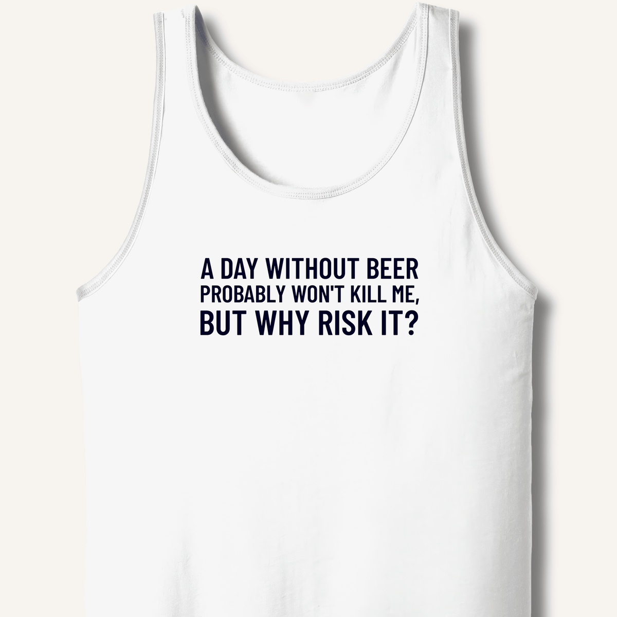 A Day Without Beer Probably Won't Kill Me Tank - Sip & Shirt