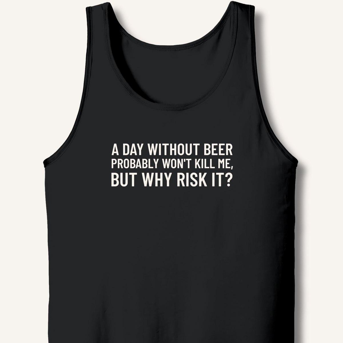 A Day Without Beer Probably Won't Kill Me Tank - Sip & Shirt