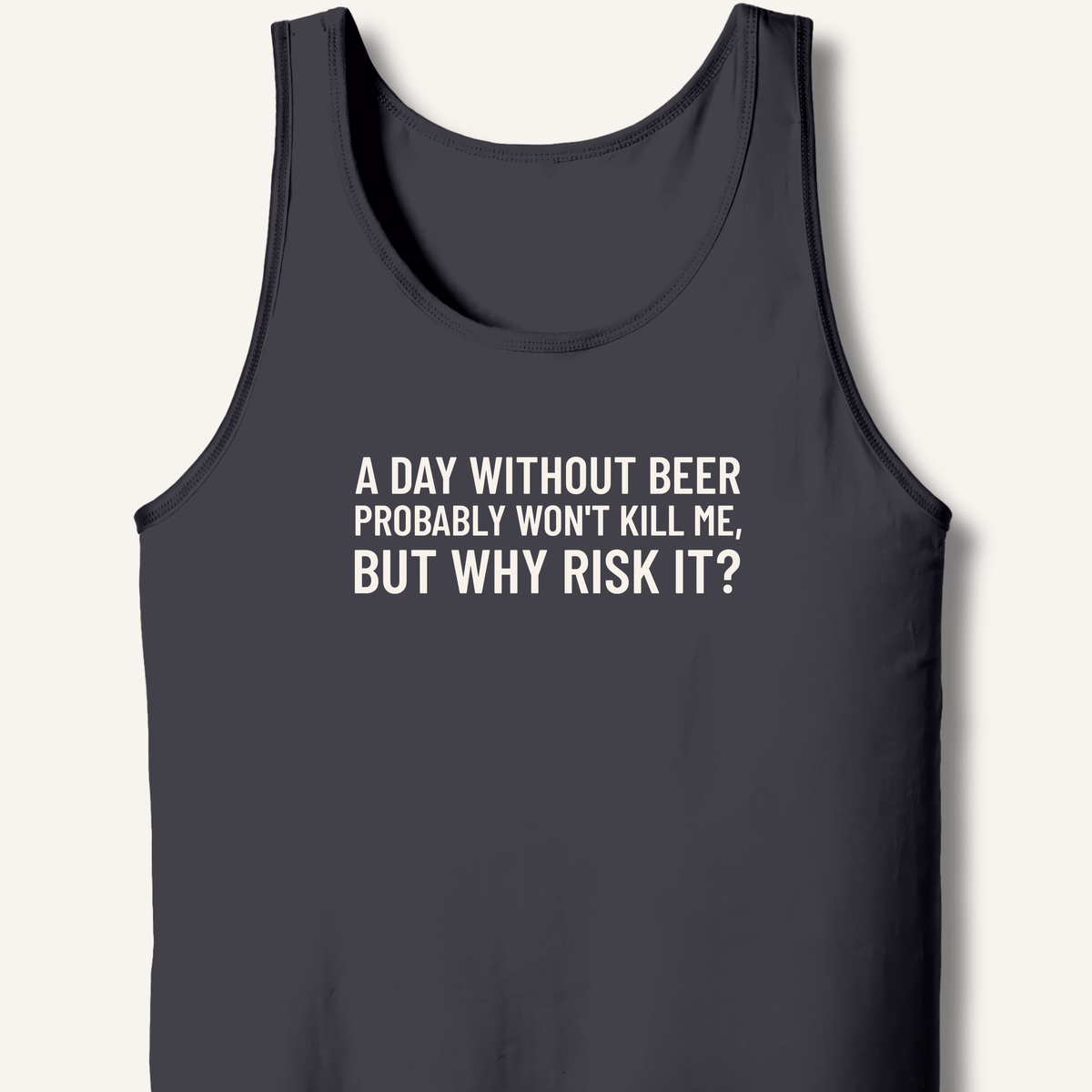A Day Without Beer Probably Won't Kill Me Tank - Sip & Shirt