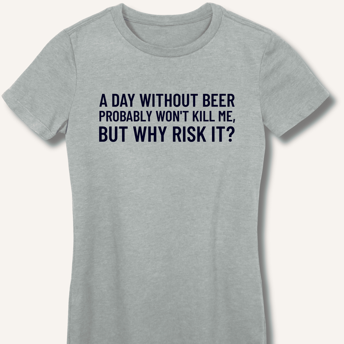 A Day Without Beer Probably Won't Kill Me Women's Fitted T-Shirt - Sip & Shirt