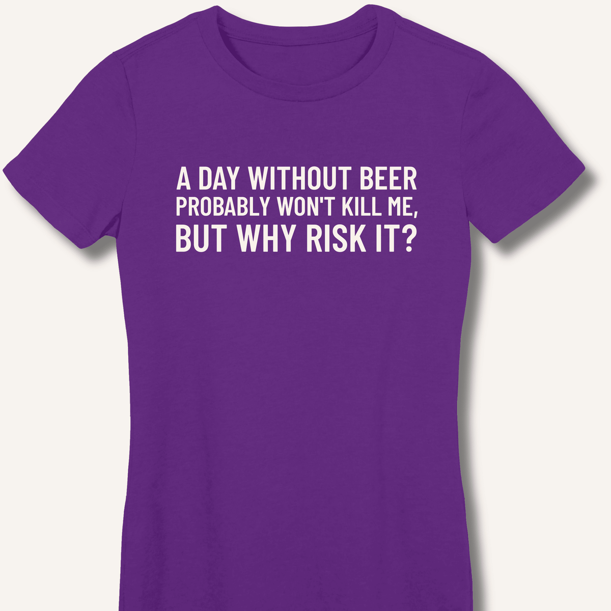 A Day Without Beer Probably Won't Kill Me Women's Fitted T-Shirt - Sip & Shirt