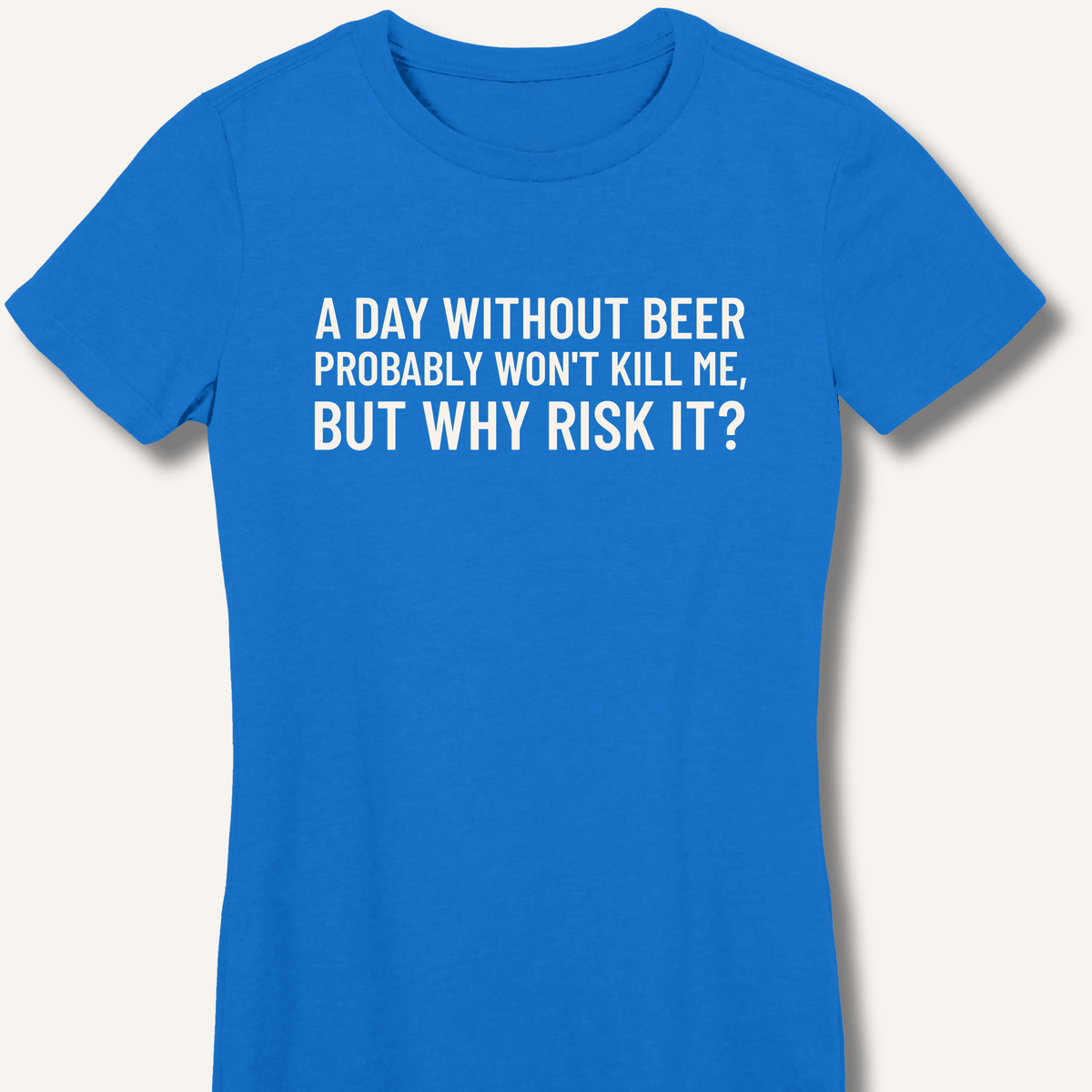 A Day Without Beer Probably Won't Kill Me Women's Fitted T-Shirt - Sip & Shirt