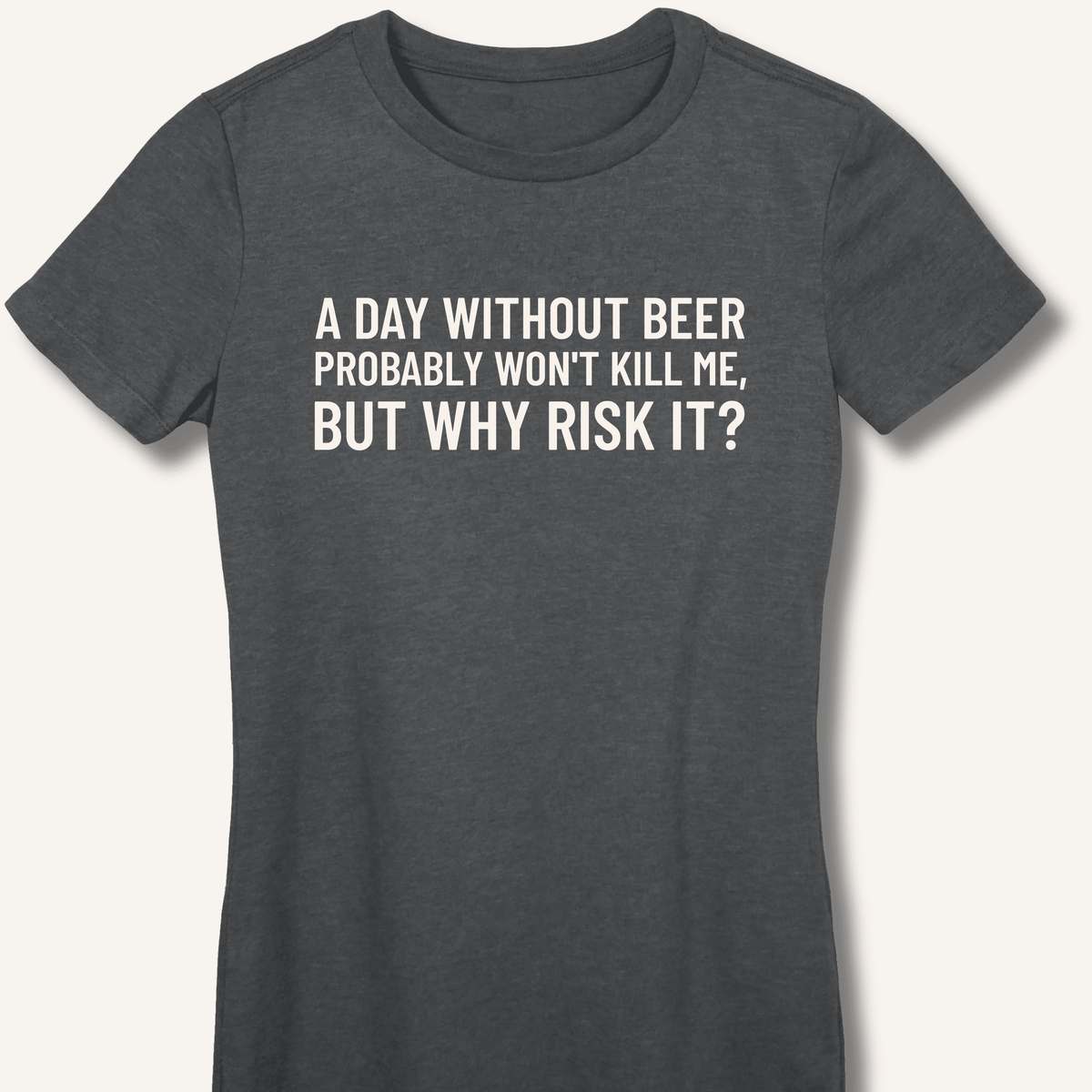 A Day Without Beer Probably Won't Kill Me Women's Fitted T-Shirt - Sip & Shirt