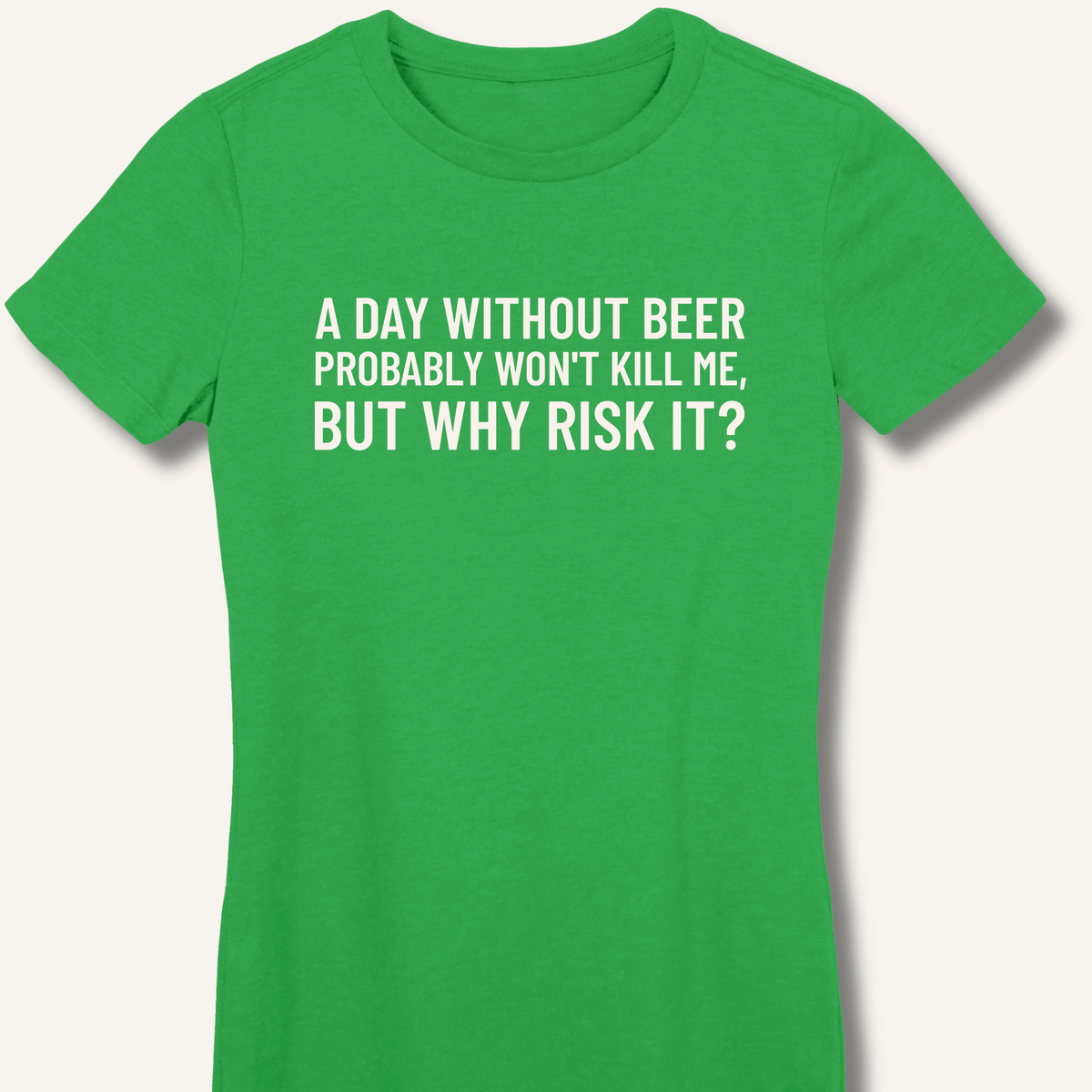 A Day Without Beer Probably Won't Kill Me Women's Fitted T-Shirt - Sip & Shirt