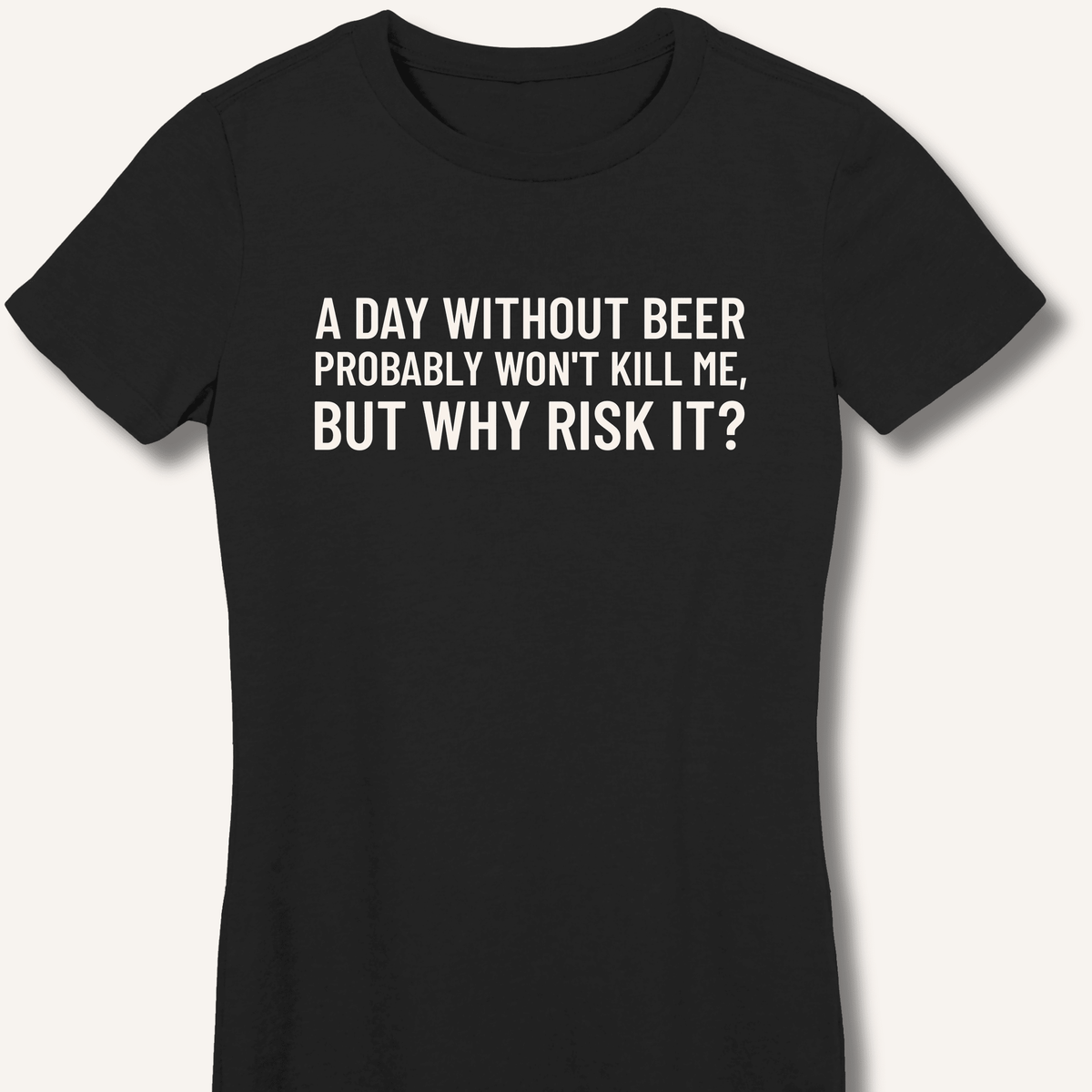 A Day Without Beer Probably Won't Kill Me Women's Fitted T-Shirt - Sip & Shirt