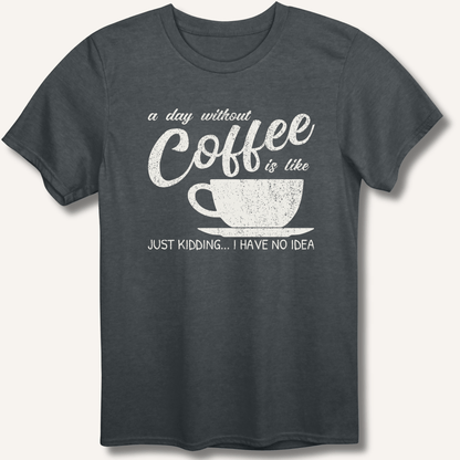 A Day Without Coffee T-Shirt - Sip & Shirt