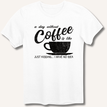 A Day Without Coffee T-Shirt - Sip & Shirt