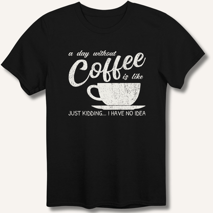 A Day Without Coffee T-Shirt - Sip & Shirt