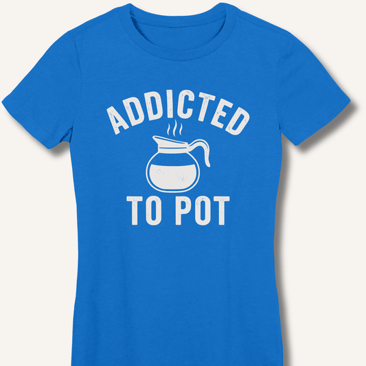 Addicted to Pot Fitted T-Shirt - Sip & Shirt