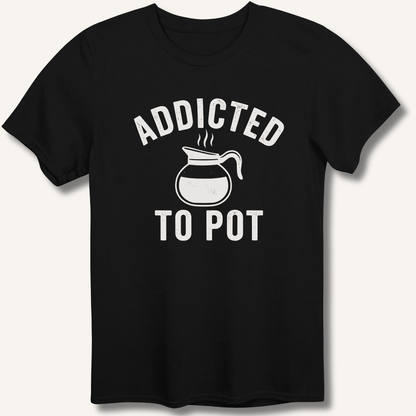 Addicted to Pot T-Shirt - Sip & Shirt
