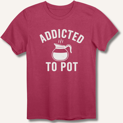 Addicted to Pot T-Shirt - Sip & Shirt