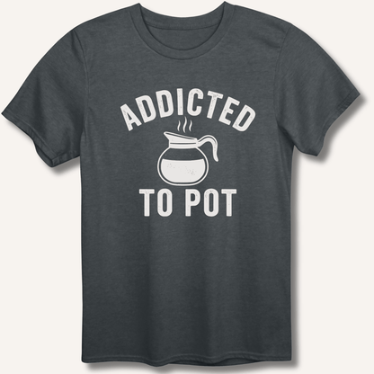 Addicted to Pot T-Shirt - Sip & Shirt