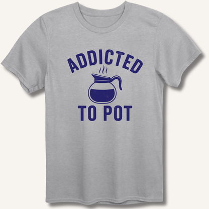 Addicted to Pot T-Shirt - Sip & Shirt
