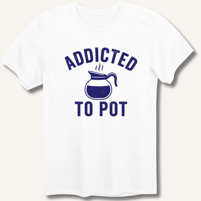 Addicted to Pot T-Shirt - Sip & Shirt