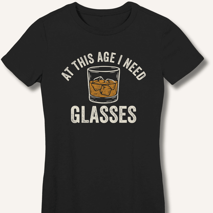 At This Age I Need Glasses Fitted T-Shirt - Sip & Shirt