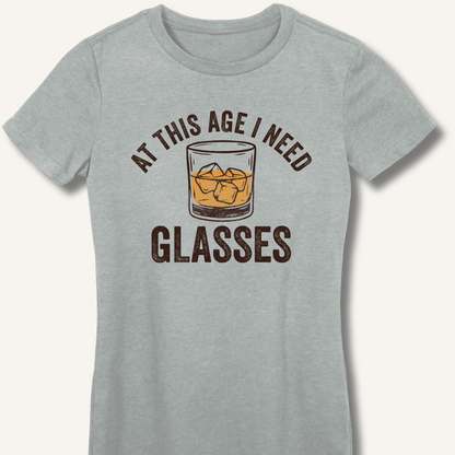 At This Age I Need Glasses Fitted T-Shirt - Sip & Shirt