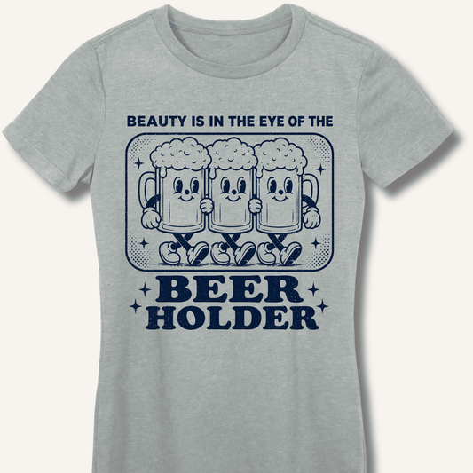 Beauty Is In The Eye Of The Beer Holder Fitted T-Shirt - Sip & Shirt