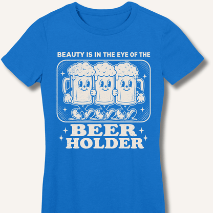 Beauty Is In The Eye Of The Beer Holder Fitted T-Shirt - Sip & Shirt