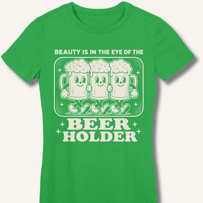 Beauty Is In The Eye Of The Beer Holder Fitted T-Shirt - Sip & Shirt