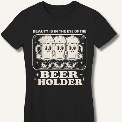 Beauty Is In The Eye Of The Beer Holder Fitted T-Shirt - Sip & Shirt