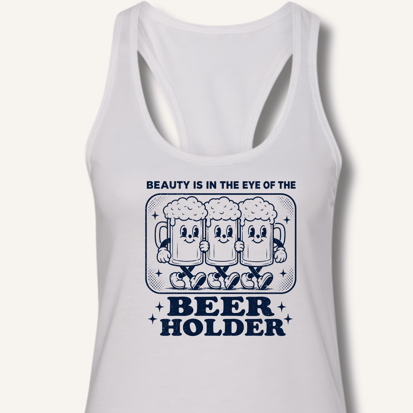 Beauty Is In The Eye Of The Beer Holder Racerback Tank - Sip & Shirt