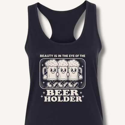 Beauty Is In The Eye Of The Beer Holder Racerback Tank - Sip & Shirt