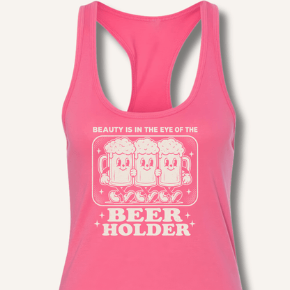 Beauty Is In The Eye Of The Beer Holder Racerback Tank - Sip & Shirt