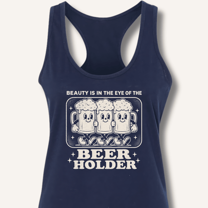 Beauty Is In The Eye Of The Beer Holder Racerback Tank - Sip & Shirt