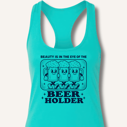 Beauty Is In The Eye Of The Beer Holder Racerback Tank - Sip & Shirt
