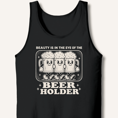 Beauty Is In The Eye Of The Beer Holder Tank - Sip & Shirt