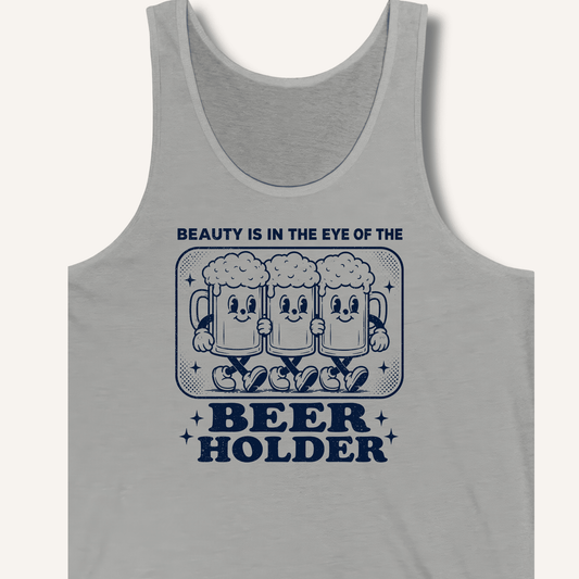 Beauty Is In The Eye Of The Beer Holder Tank - Sip & Shirt