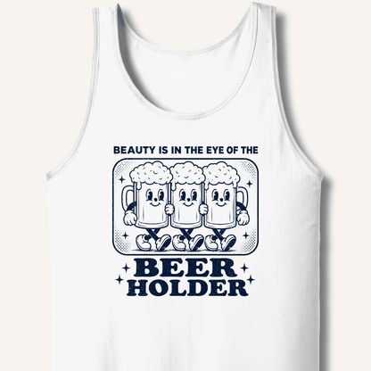 Beauty Is In The Eye Of The Beer Holder Tank - Sip & Shirt
