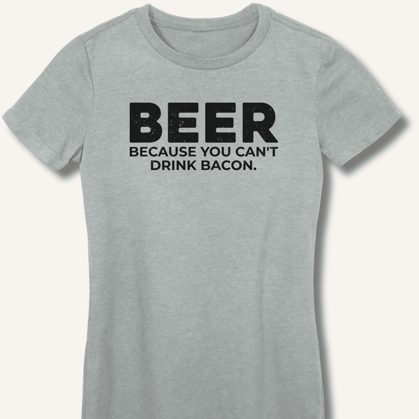 Beer Because You Can't Drink Bacon Fitted T-Shirt - Sip & Shirt